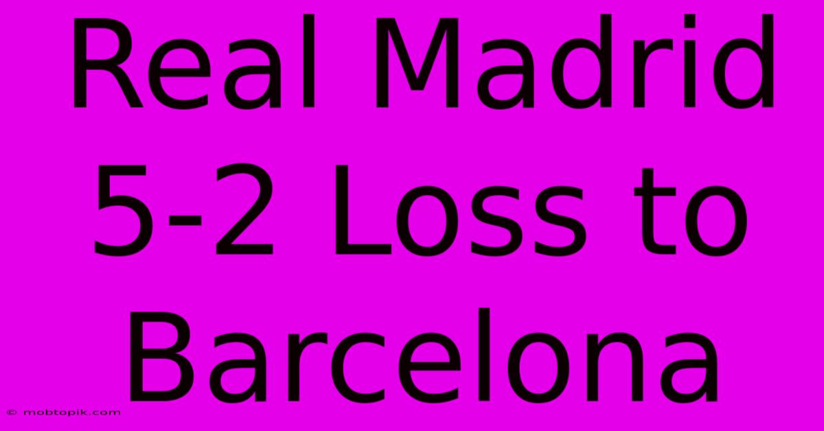 Real Madrid 5-2 Loss To Barcelona