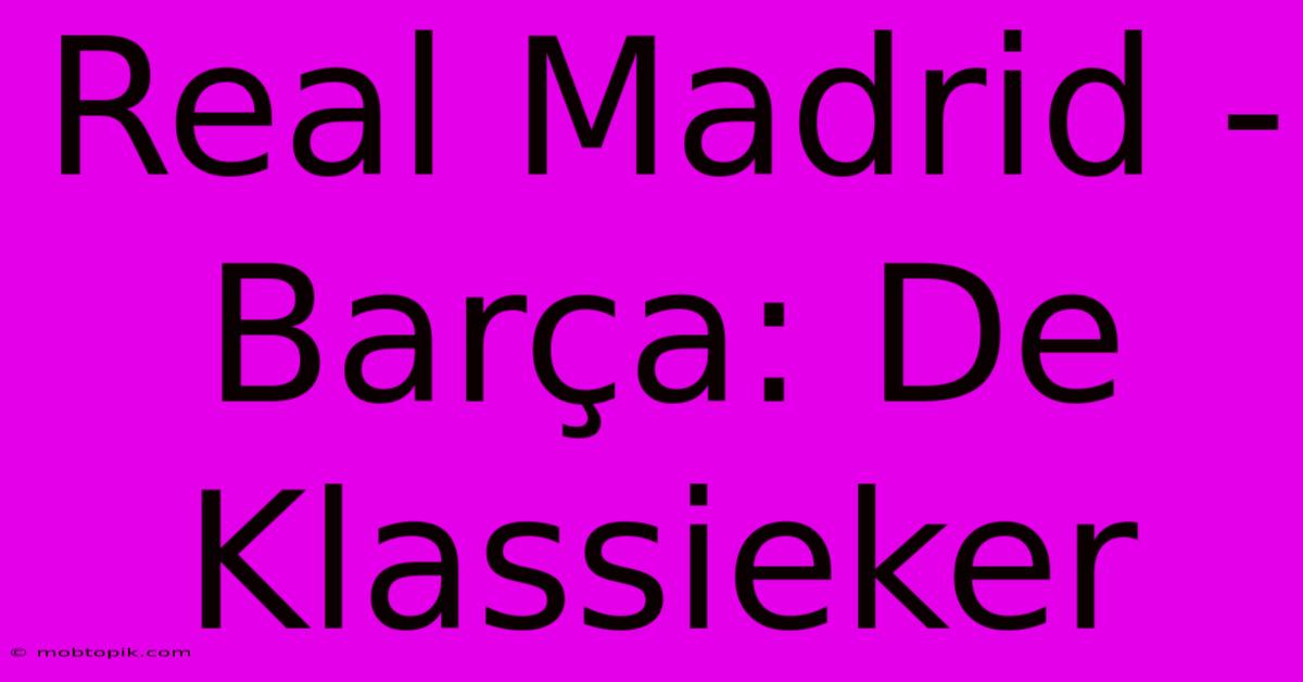 Real Madrid - Barça: De Klassieker