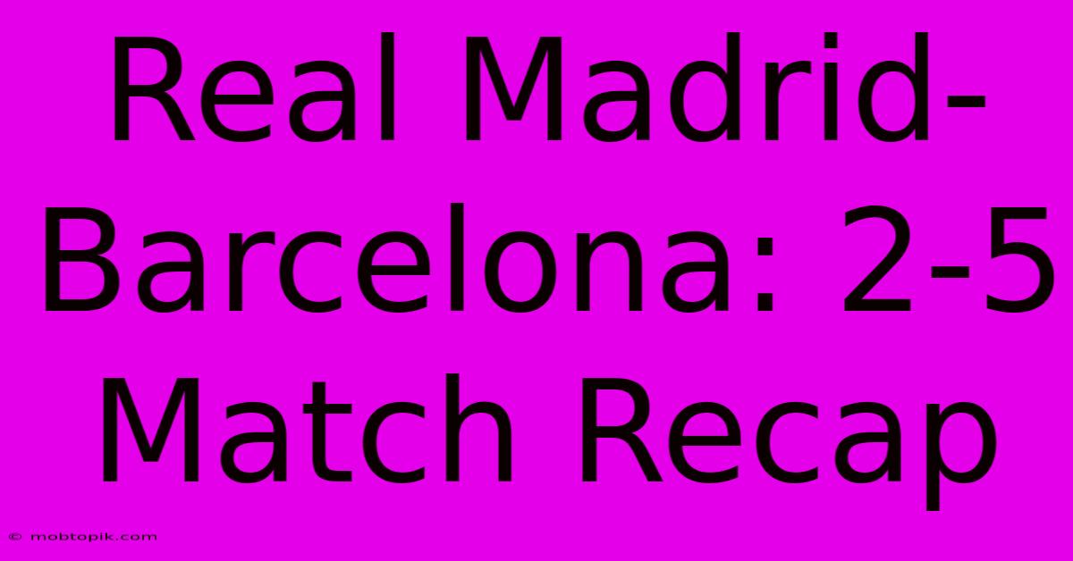 Real Madrid-Barcelona: 2-5 Match Recap