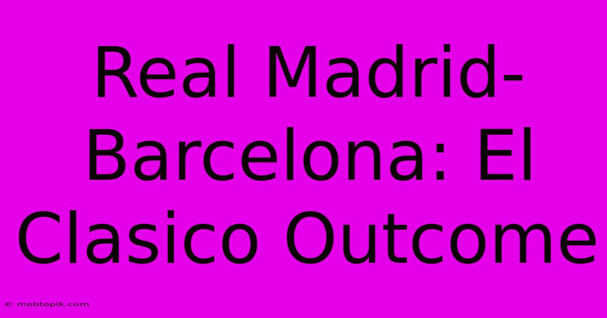 Real Madrid-Barcelona: El Clasico Outcome