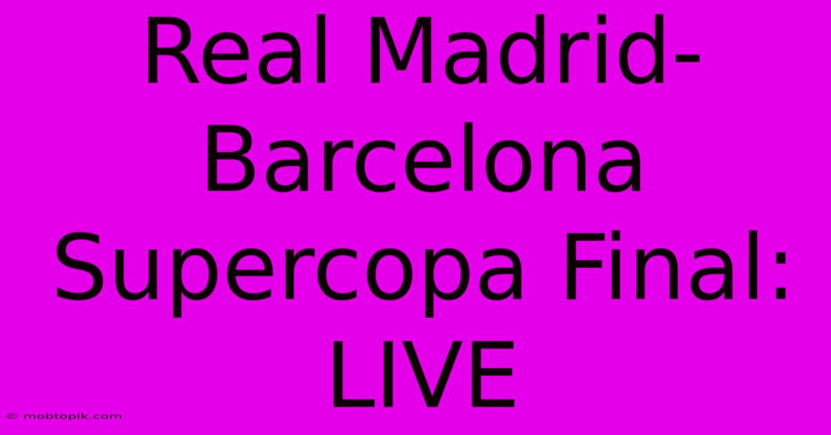 Real Madrid-Barcelona Supercopa Final: LIVE