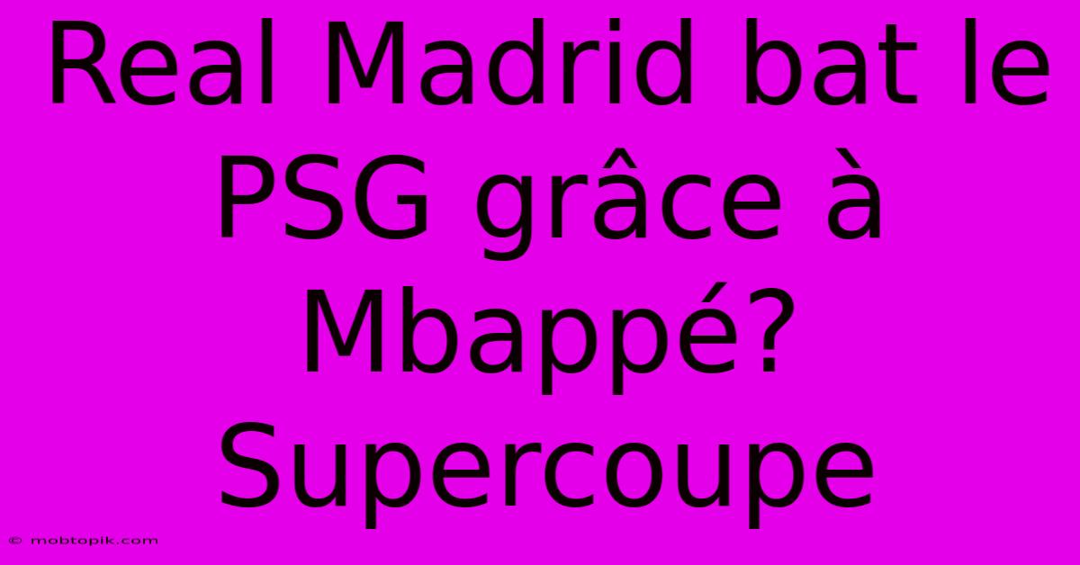 Real Madrid Bat Le PSG Grâce À Mbappé? Supercoupe