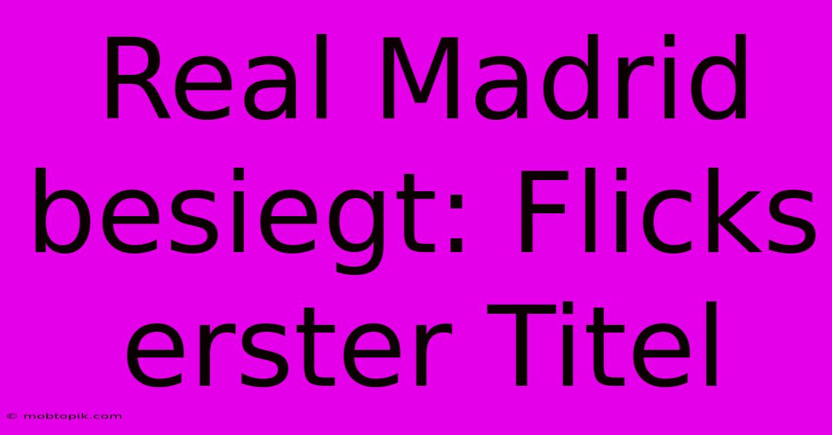 Real Madrid Besiegt: Flicks Erster Titel