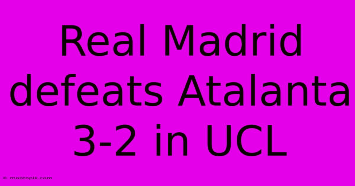 Real Madrid Defeats Atalanta 3-2 In UCL