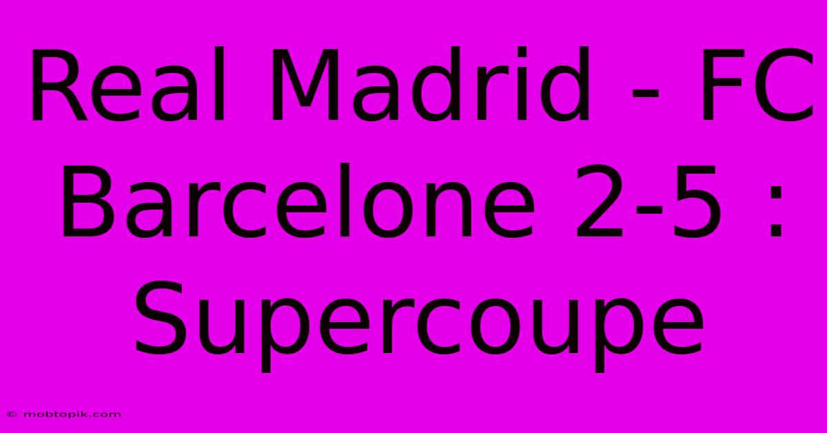 Real Madrid - FC Barcelone 2-5 : Supercoupe