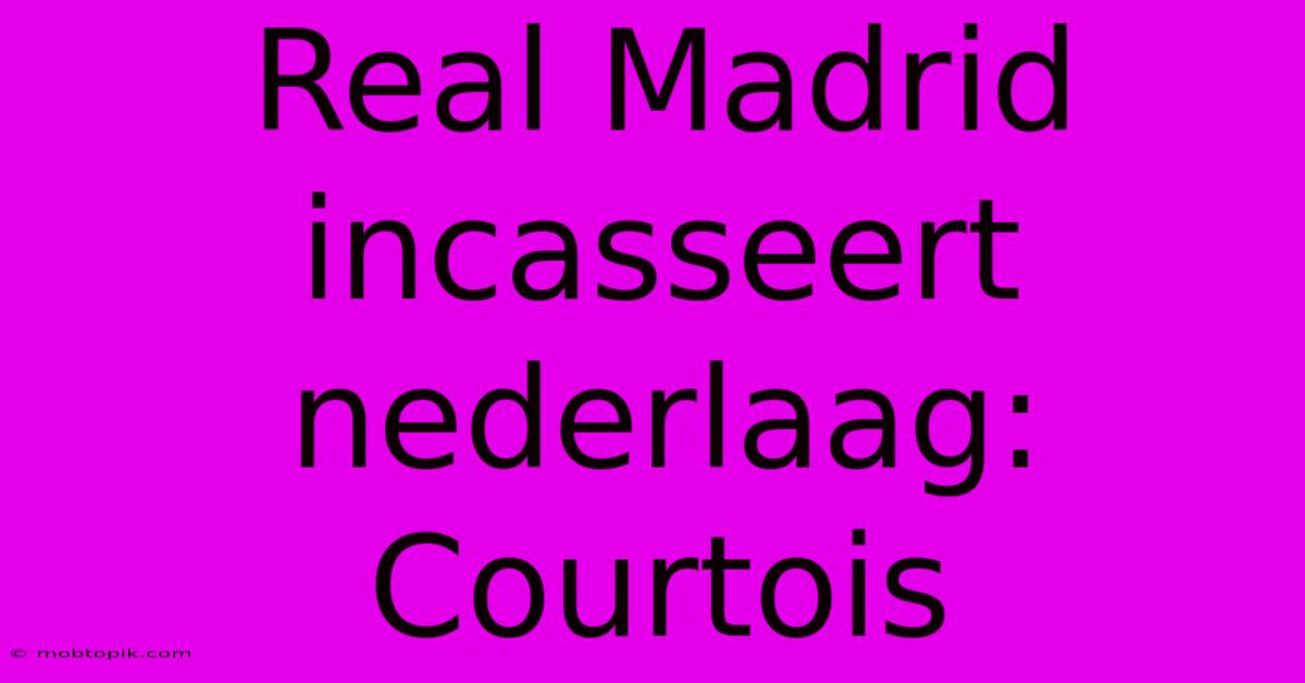 Real Madrid Incasseert Nederlaag: Courtois