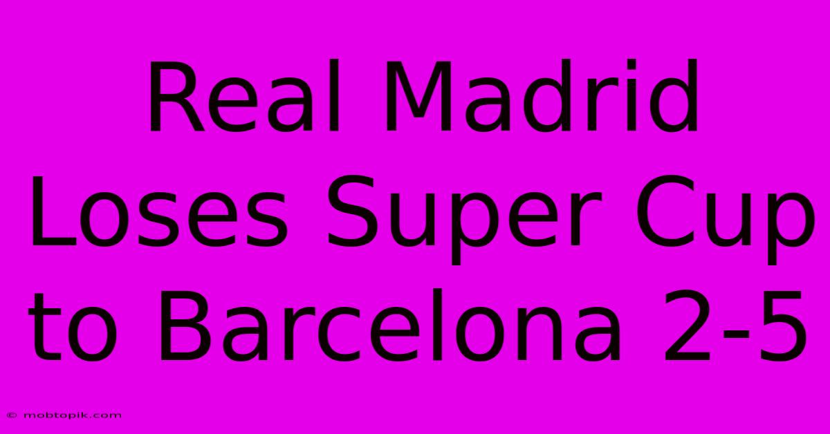 Real Madrid Loses Super Cup To Barcelona 2-5