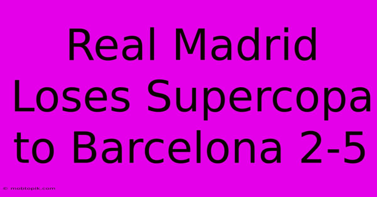 Real Madrid Loses Supercopa To Barcelona 2-5