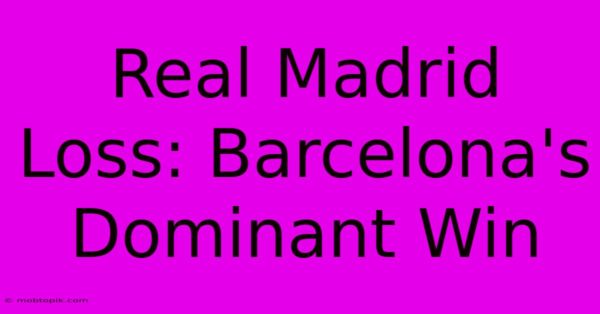 Real Madrid Loss: Barcelona's Dominant Win