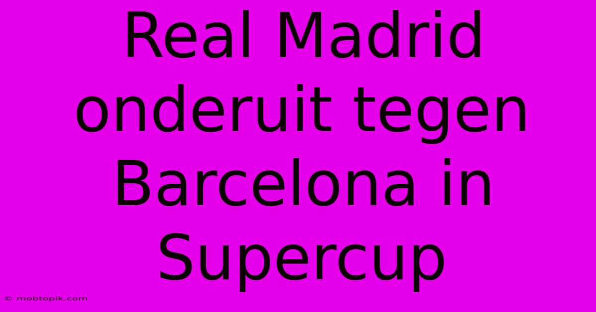 Real Madrid Onderuit Tegen Barcelona In Supercup