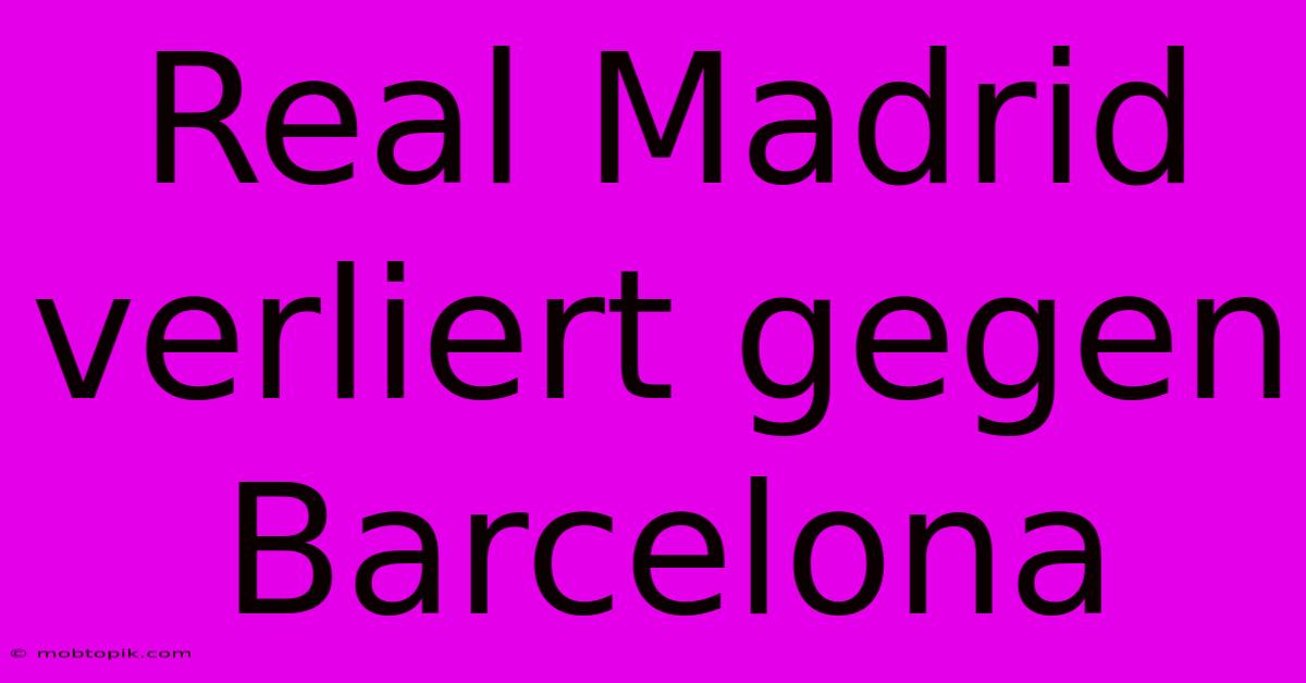 Real Madrid Verliert Gegen Barcelona