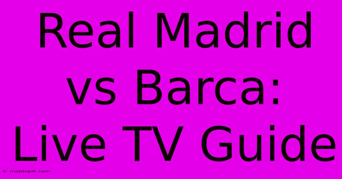 Real Madrid Vs Barca: Live TV Guide