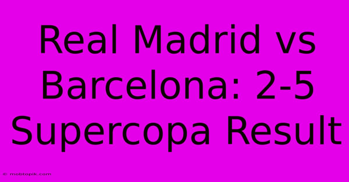 Real Madrid Vs Barcelona: 2-5 Supercopa Result