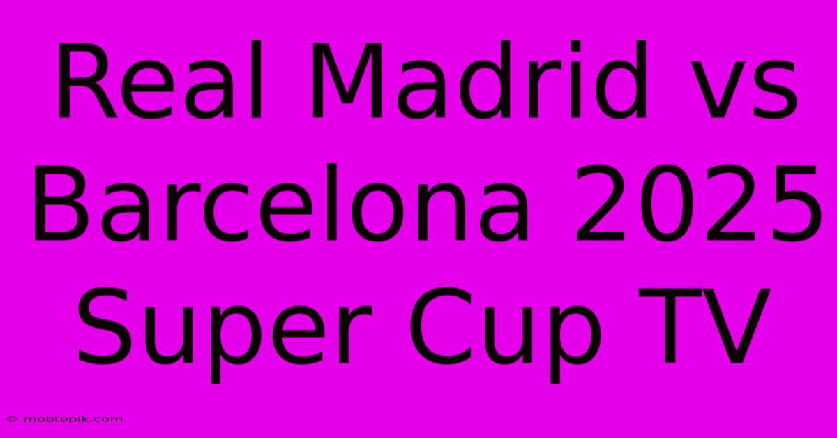 Real Madrid Vs Barcelona 2025 Super Cup TV