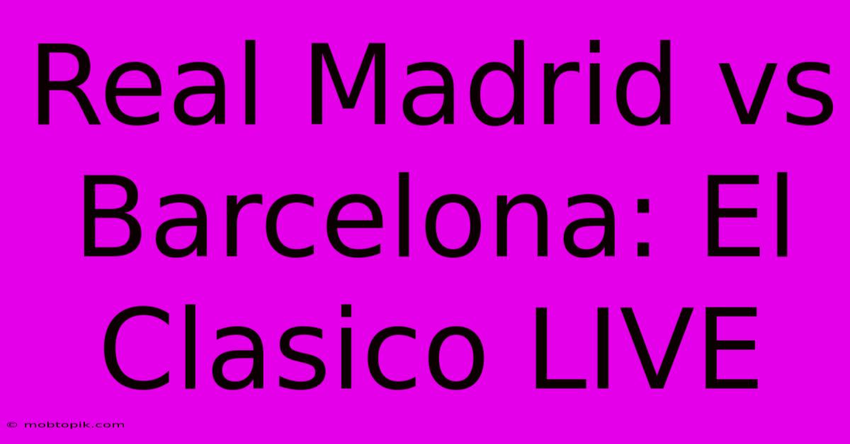 Real Madrid Vs Barcelona: El Clasico LIVE