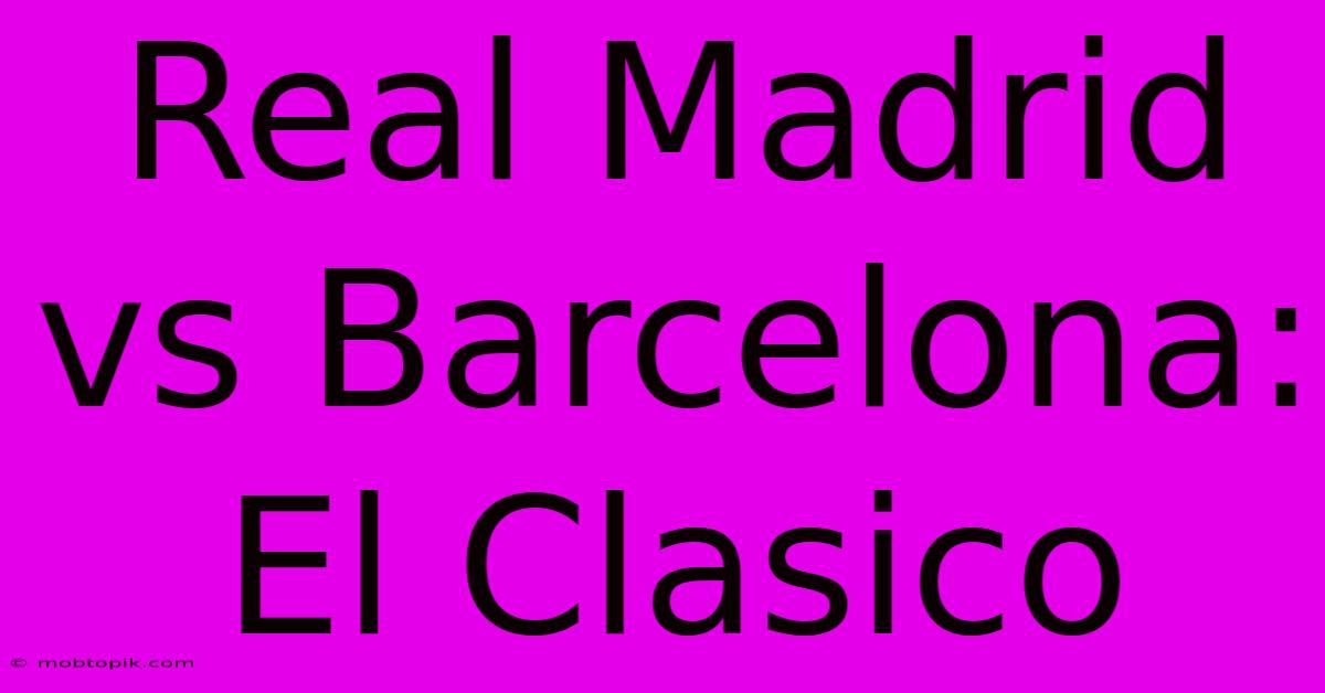 Real Madrid Vs Barcelona: El Clasico