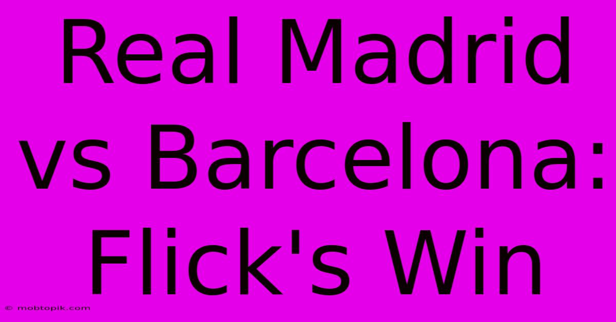 Real Madrid Vs Barcelona: Flick's Win