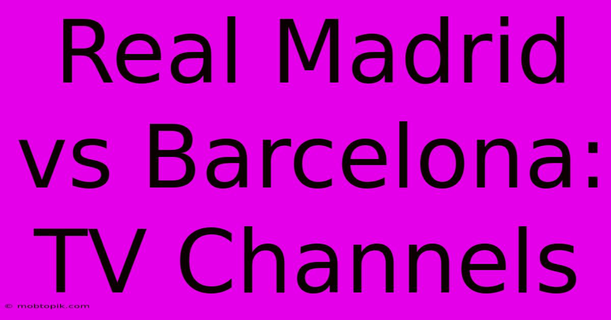 Real Madrid Vs Barcelona: TV Channels