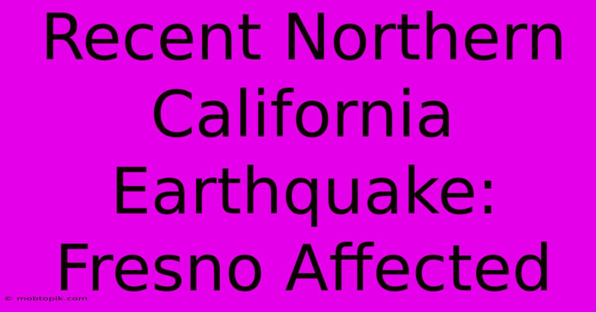 Recent Northern California Earthquake: Fresno Affected Recent Northern California Earthquake: Fresno Affected