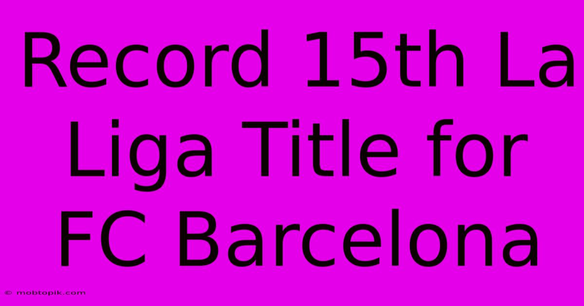 Record 15th La Liga Title For FC Barcelona