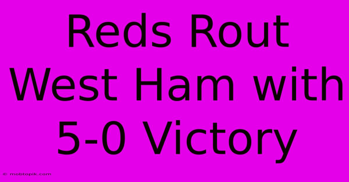 Reds Rout West Ham With 5-0 Victory