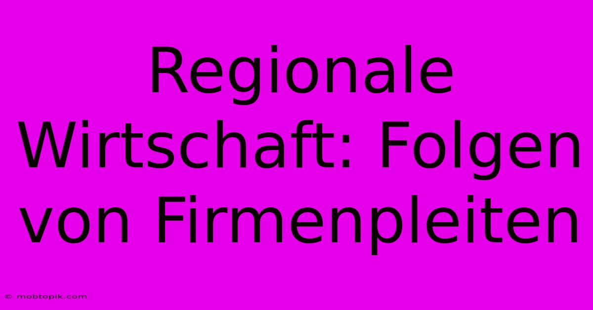 Regionale Wirtschaft: Folgen Von Firmenpleiten