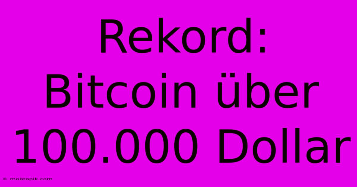Rekord: Bitcoin Über 100.000 Dollar Rekord: Bitcoin Über 100.000 Dollar