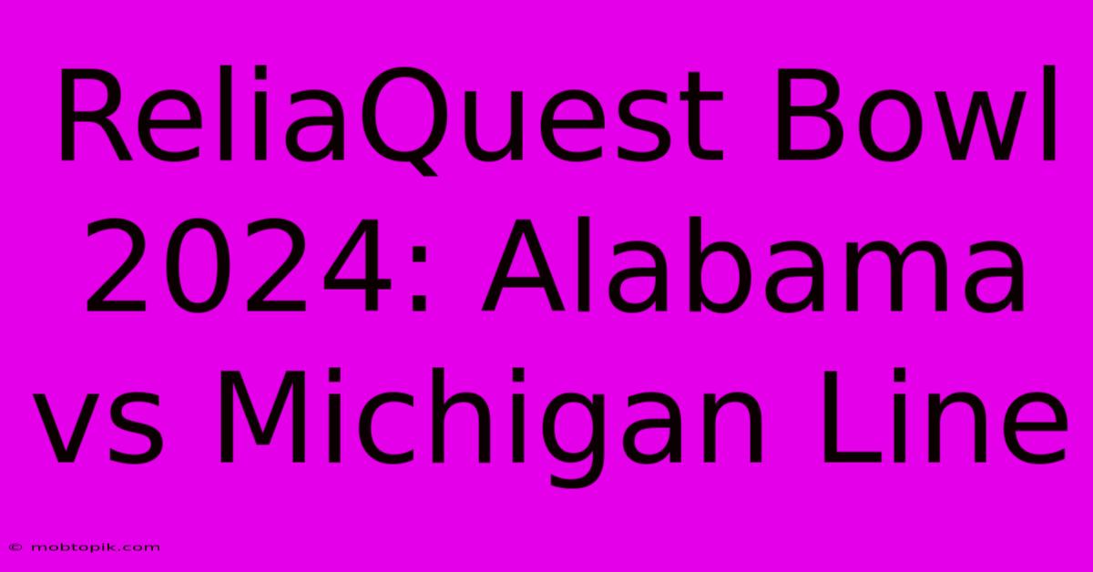 ReliaQuest Bowl 2024: Alabama Vs Michigan Line