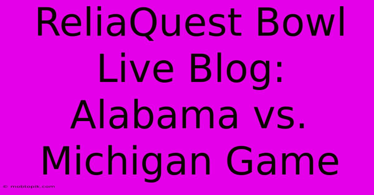 ReliaQuest Bowl Live Blog: Alabama Vs. Michigan Game