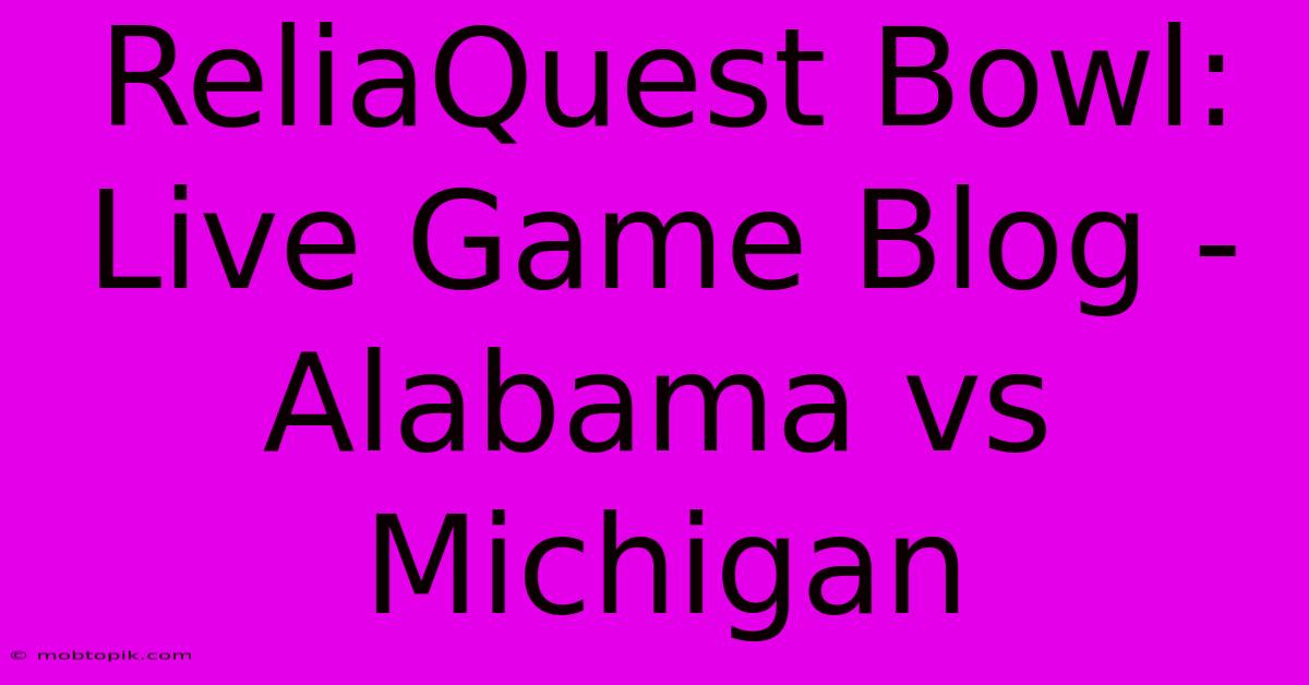 ReliaQuest Bowl: Live Game Blog - Alabama Vs Michigan