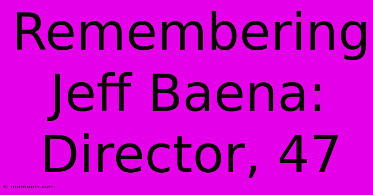 Remembering Jeff Baena: Director, 47