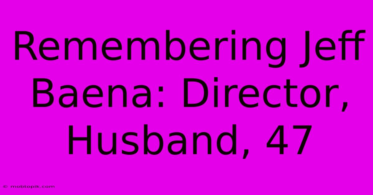 Remembering Jeff Baena: Director, Husband, 47