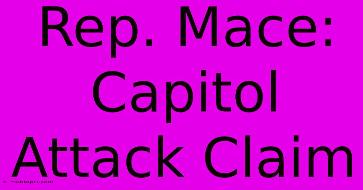 Rep. Mace: Capitol Attack Claim Rep. Mace: Capitol Attack Claim