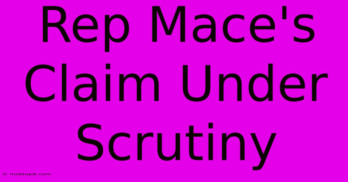 Rep Mace's Claim Under Scrutiny