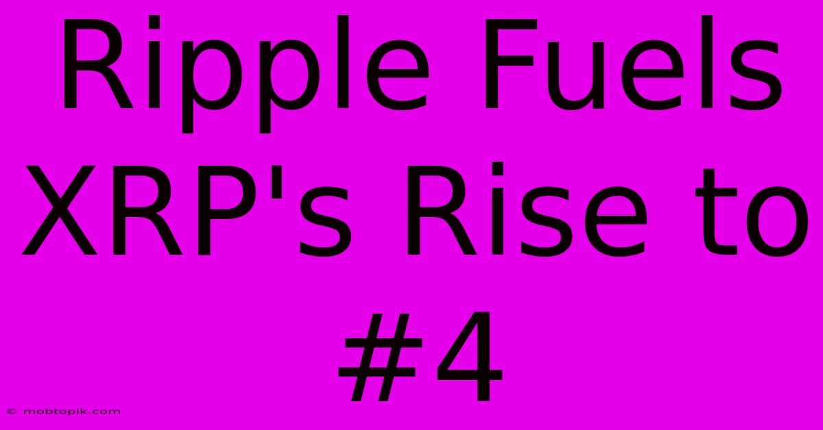Ripple Fuels XRP's Rise To #4 Ripple Fuels XRP's Rise To #4
