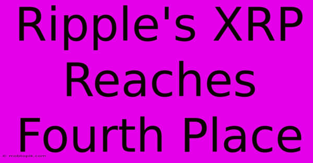 Ripple's XRP Reaches Fourth Place Ripple's XRP Reaches Fourth Place