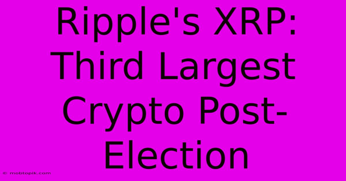 Ripple's XRP: Third Largest Crypto Post-Election Ripple's XRP: Third Largest Crypto Post-Election