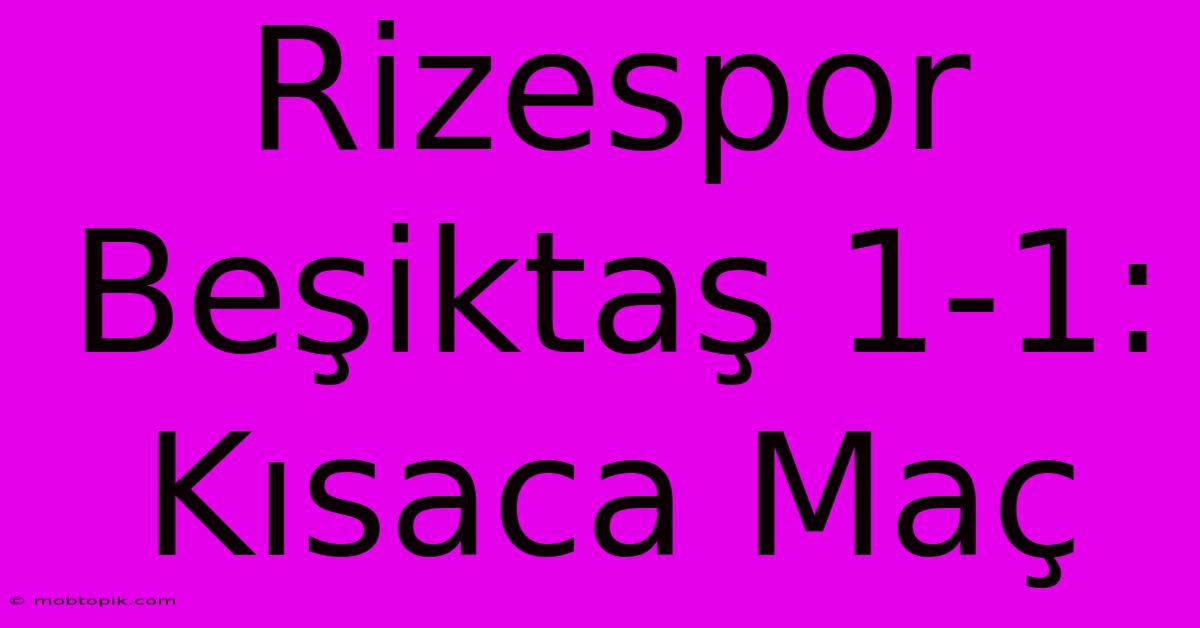 Rizespor Beşiktaş 1-1: Kısaca Maç