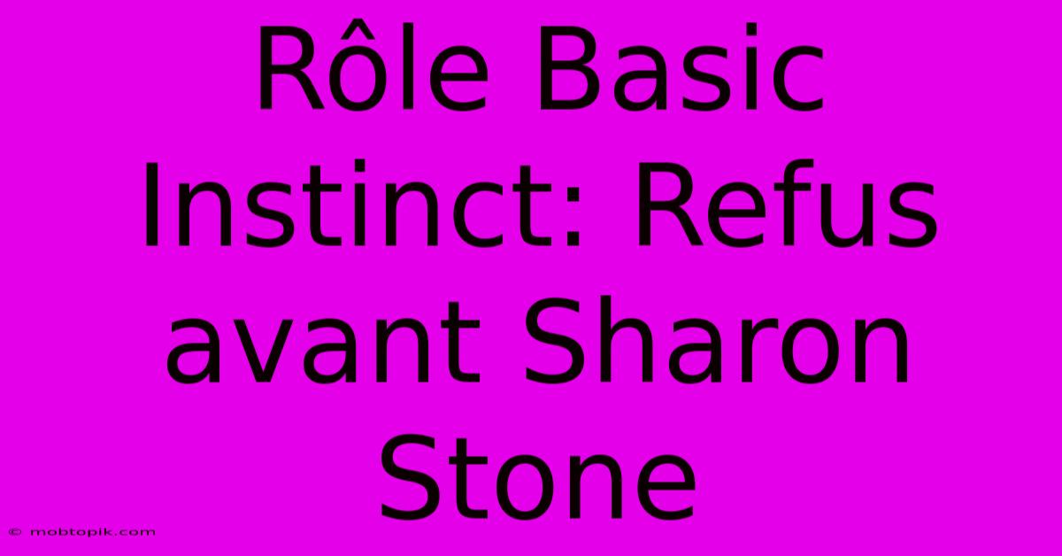 Rôle Basic Instinct: Refus Avant Sharon Stone