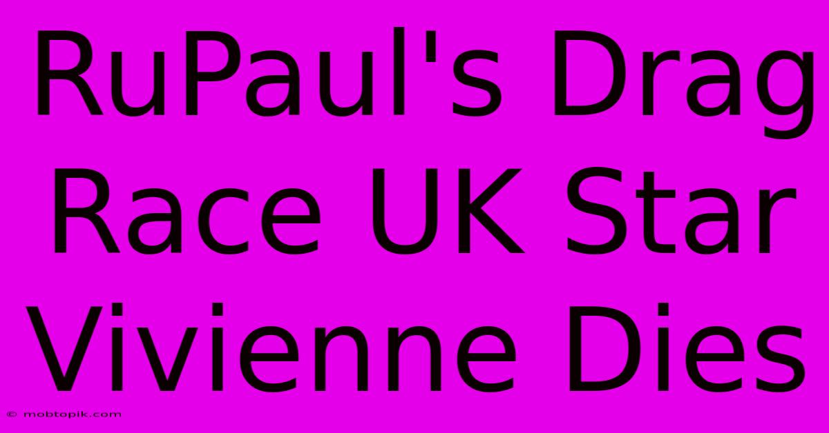 RuPaul's Drag Race UK Star Vivienne Dies