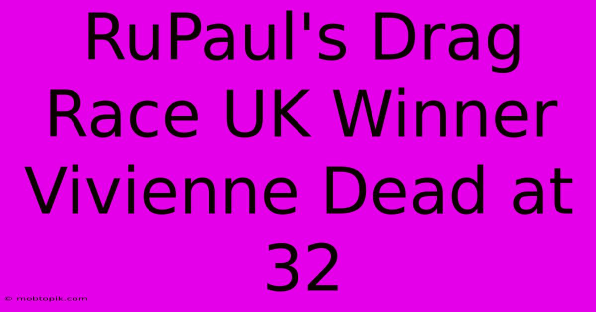 RuPaul's Drag Race UK Winner Vivienne Dead At 32