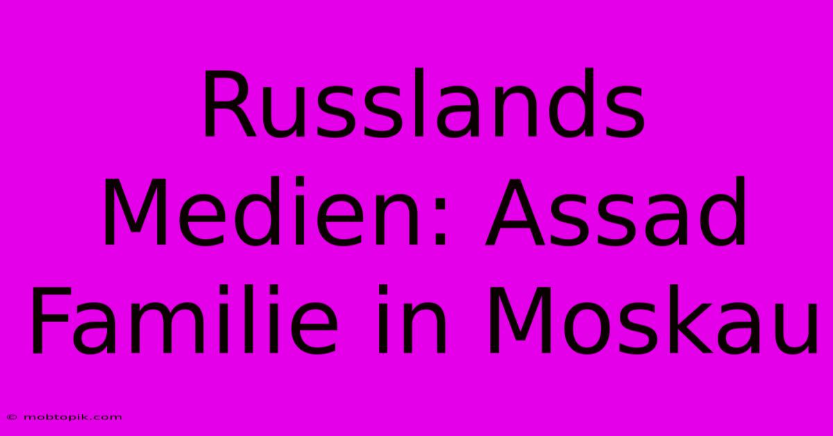 Russlands Medien: Assad Familie In Moskau Russlands Medien: Assad Familie In Moskau