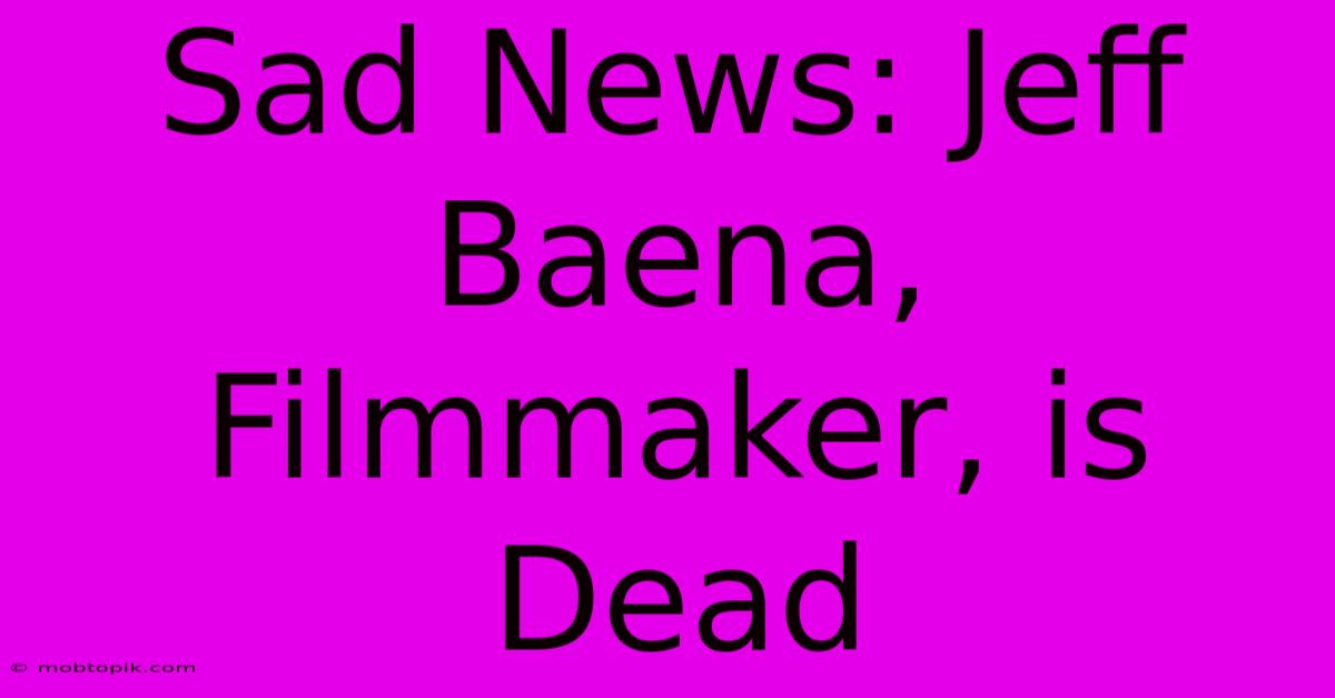 Sad News: Jeff Baena, Filmmaker, Is Dead