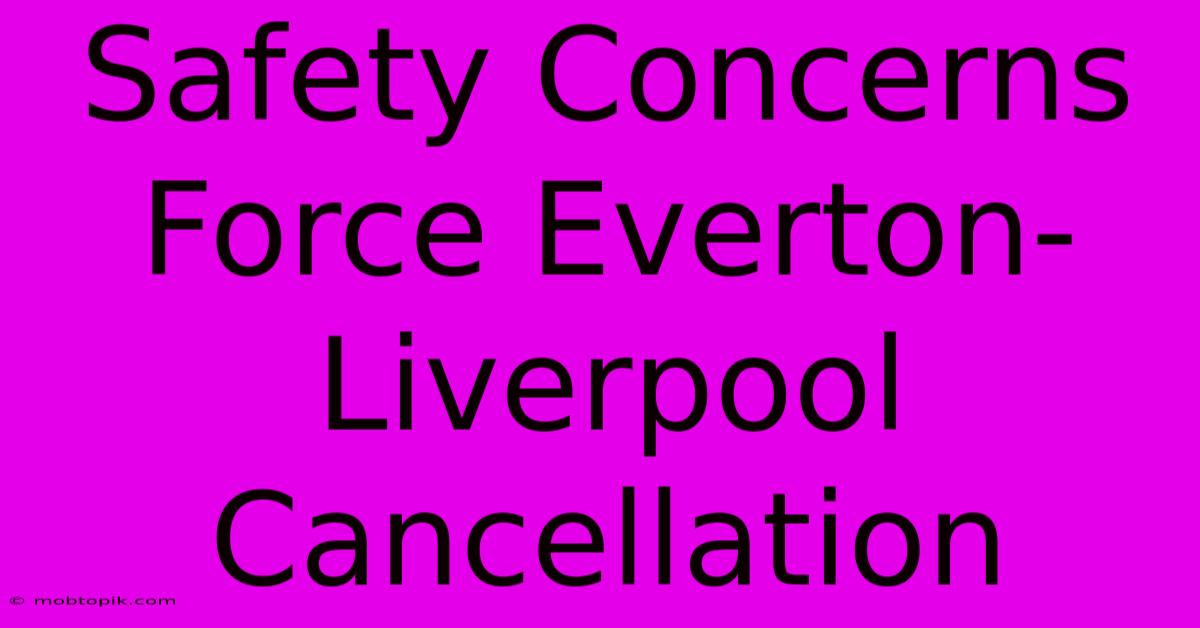 Safety Concerns Force Everton-Liverpool Cancellation Safety Concerns Force Everton-Liverpool Cancellation