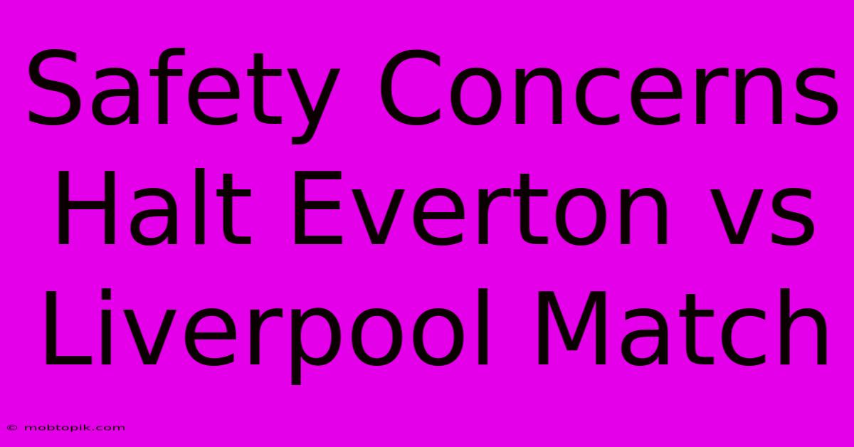 Safety Concerns Halt Everton Vs Liverpool Match Safety Concerns Halt Everton Vs Liverpool Match