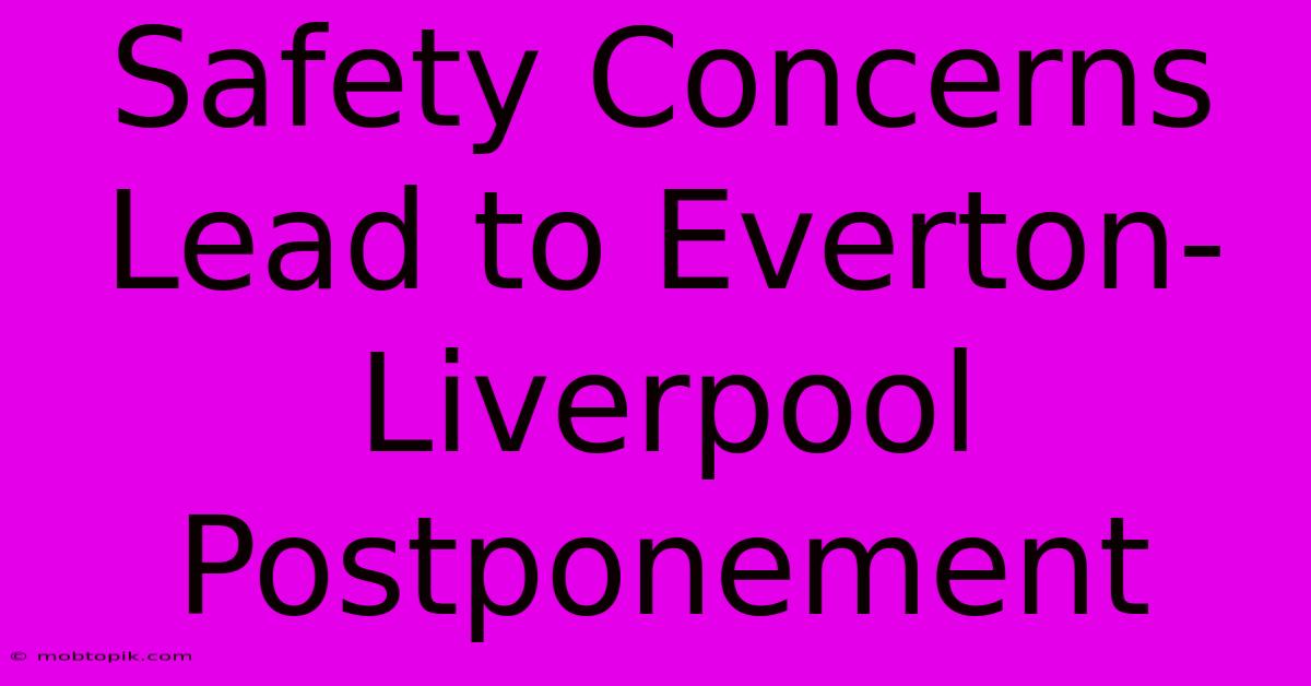 Safety Concerns Lead To Everton-Liverpool Postponement Safety Concerns Lead To Everton-Liverpool Postponement