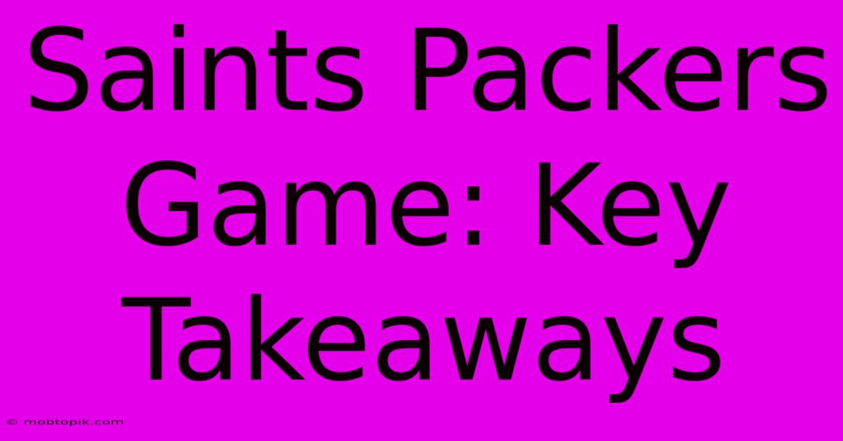 Saints Packers Game: Key Takeaways