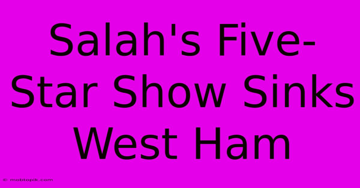 Salah's Five-Star Show Sinks West Ham