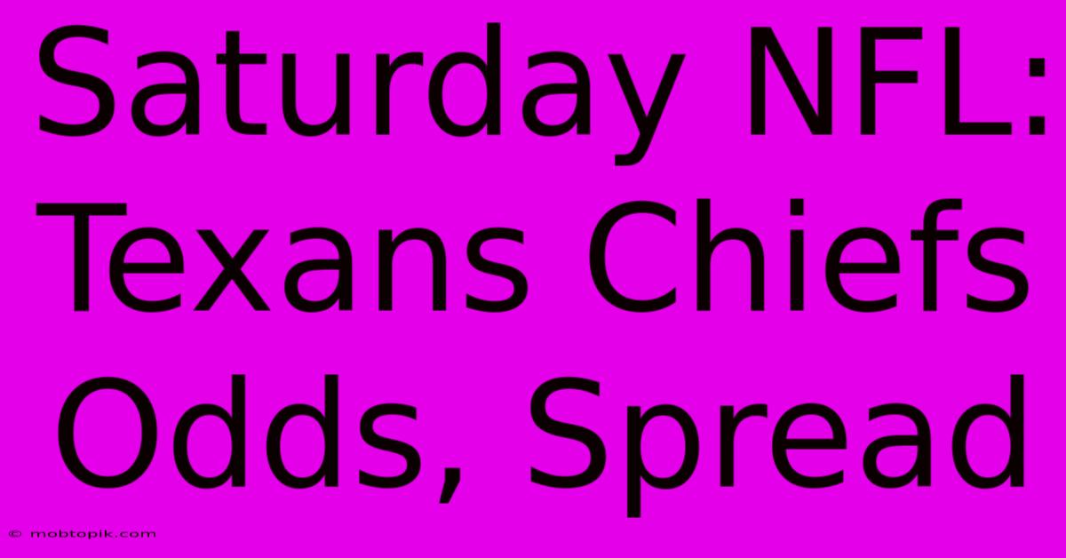 Saturday NFL: Texans Chiefs Odds, Spread