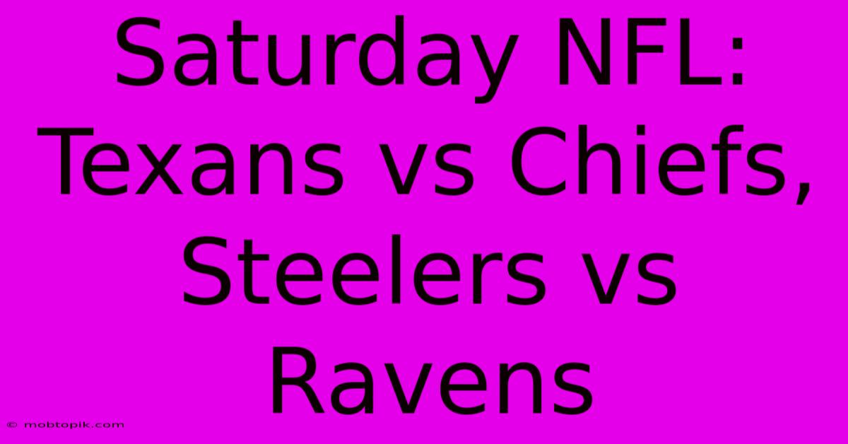 Saturday NFL: Texans Vs Chiefs, Steelers Vs Ravens